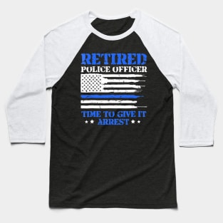 Retired Police Officer Time to Give It Arrest Funny Baseball T-Shirt